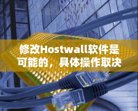 修改Hostwall软件是可能的，具体操作取决于你想要修改的内容。Hostwall是一个用于<strong>翻墙</strong>的软件，主要针对美国互联网，允许用户访问互联网。如果你想修改Hostwall，通常需要通过以下步骤进行