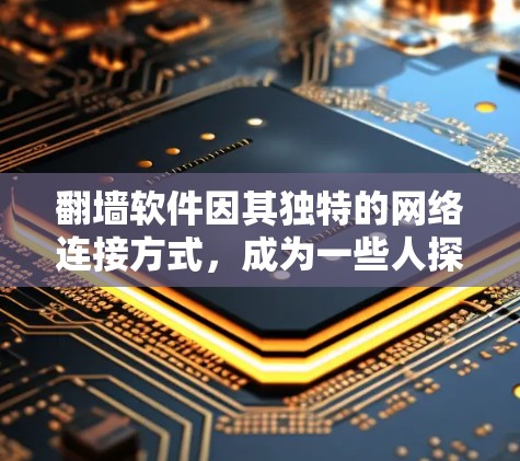 <strong>翻墙</strong>软件因其独特的网络连接方式，成为一些人探索网络连接新途径的尝试。以下是对<strong>翻墙</strong>软件的详细分析和总结