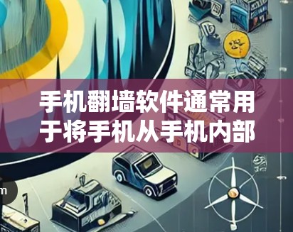 手机<strong>翻墙</strong>软件通常用于将手机从手机内部的网络（如Wi-Fi或3G）转移到第三方的网络（如Wi-Fi 或 4G）以保护用户隐私或避免网络封禁。以下是关于手机<strong>翻墙</strong>软件的一些信息
