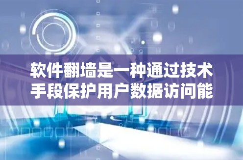 软件<strong>翻墙</strong>是一种通过技术手段保护用户数据访问能力的手段，主要通过加密、缓存清除和身份验证来实现数据安全。以下是对软件<strong>翻墙</strong>的详细分步解释