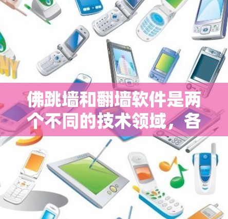佛跳墙和<strong>翻墙</strong>软件是两个不同的技术领域，各自有不同的应用场景和目标。以下是它们的对比和总结