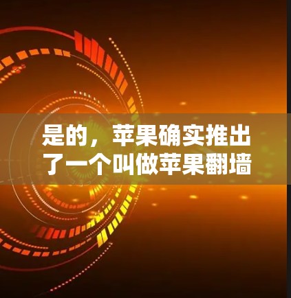 是的，苹果确实推出了一个叫做苹果<strong>翻墙</strong>的应用程序，允许用户在苹果设备上访问外部网络。以下是关于如何下载和使用的详细步骤