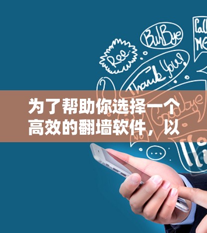 为了帮助你选择一个高效的<strong>翻墙</strong>软件，以下是一些综合考虑的因素和推荐