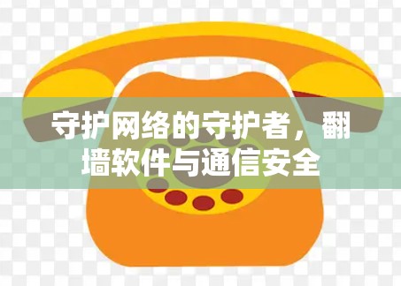 守护网络的守护者，<strong>翻墙</strong>软件与通信安全