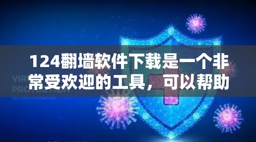 124<strong>翻墙</strong>软件下载是一个非常受欢迎的工具，可以帮助用户在设备无法访问网站的情况下，轻松访问到远程服务器或服务器资源。以下是一些常见且推荐的下载链接和软件推荐，供你选择