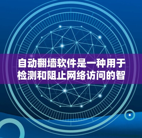 自动<strong>翻墙</strong>软件是一种用于检测和阻止网络访问的智能工具，旨在提高网络安全水平。以下是对该主题的分步解释