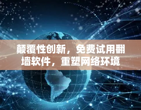 颠覆性创新，免费试用<strong>翻墙</strong>软件，重塑网络环境