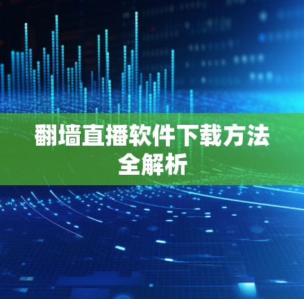 <strong>翻墙</strong>直播软件下载方法全解析
