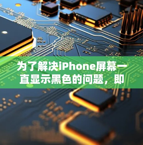 为了解决iPhone屏幕一直显示黑色的问题，即<strong>翻墙</strong>问题，以下是一些步骤性的解决方案