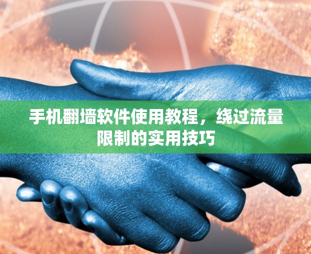 手机<strong>翻墙</strong>软件使用教程，绕过流量限制的实用技巧
