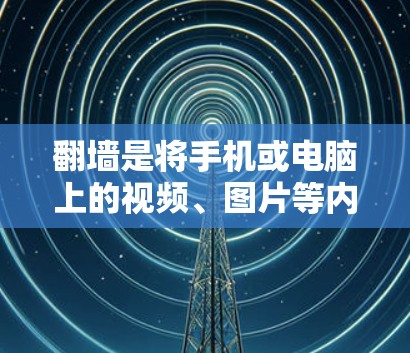 <strong>翻墙</strong>是将手机或电脑上的视频、图片等内容从手机的互联网连接到电脑上，以便在电脑上观看。以下是一个分步指南，帮助您使用安卓软件实现<strong>翻墙</strong>