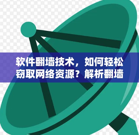 软件<strong>翻墙</strong>技术，如何轻松窃取网络资源？解析<strong>翻墙</strong>技术背后的陷阱与漏洞