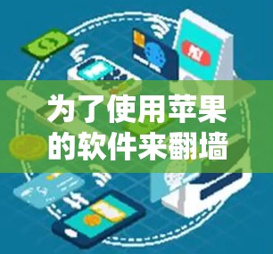 为了使用苹果的软件来<strong>翻墙</strong>，您可以考虑以下步骤和推荐