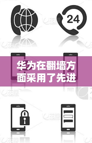 华为在<strong>翻墙</strong>方面采用了先进的技术手段，主要涉及以下几个方面