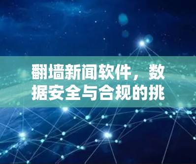 <strong>翻墙</strong>新闻软件，数据安全与合规的挑战与解决方案