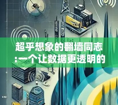 超乎想象的<strong>翻墙</strong>同志:一个让数据更透明的未来工具