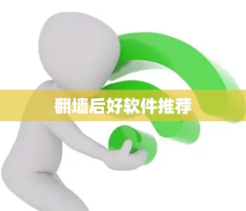 <strong>翻墙</strong>后好软件推荐