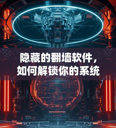隐藏的<strong>翻墙</strong>软件，如何解锁你的系统权限