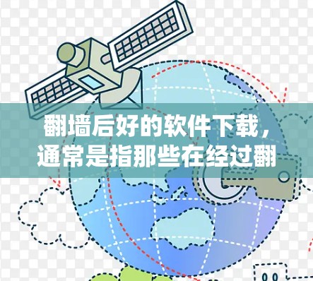 <strong>翻墙</strong>后好的软件下载，通常是指那些在经过<strong>翻墙</strong>处理后仍然可以在原网站上的软件。以下是一些推荐的软件，这些软件通常支持<strong>翻墙</strong>后下载，方便用户绕过防火墙访问网站