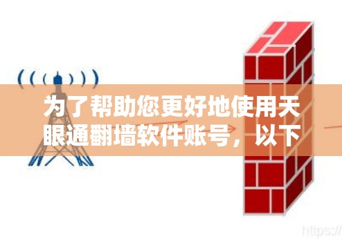 为了帮助您更好地使用天眼通<strong>翻墙</strong>软件账号,以下是分步骤的建议