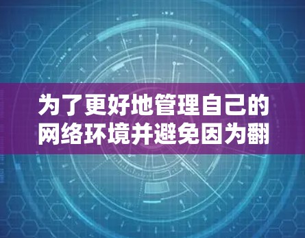 为了更好地管理自己的网络环境并避免因为<strong>翻墙</strong>软件的问题导致的网络问题,可以按照以下步骤进行