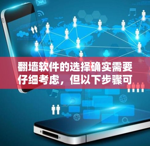 <strong>翻墙</strong>软件的选择确实需要仔细考虑,但以下步骤可以帮助你找到合适的解决方案