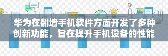华为在<strong>翻墙</strong>手机软件方面开发了多种创新功能,旨在提升手机设备的性能和安全性。以下是该技术的详细解析
