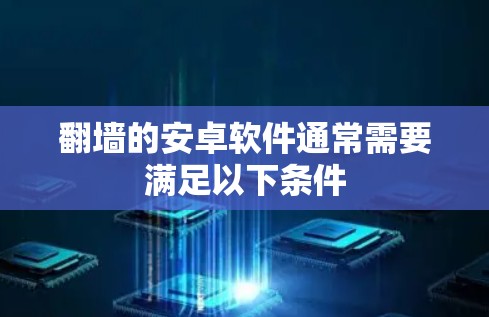 <strong>翻墙</strong>的安卓软件通常需要满足以下条件