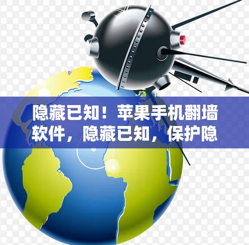 隐藏已知!苹果手机<strong>翻墙</strong>软件,隐藏已知,保护隐私