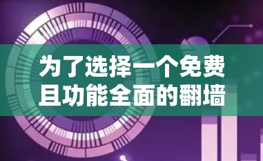 为了选择一个免费且功能全面的<strong>翻墙</strong>软件,以下是一些推荐和分析