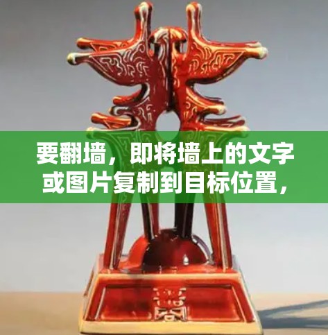 要<strong>翻墙</strong>,即将墙上的文字或图片复制到目标位置,可以使用以下步骤和工具