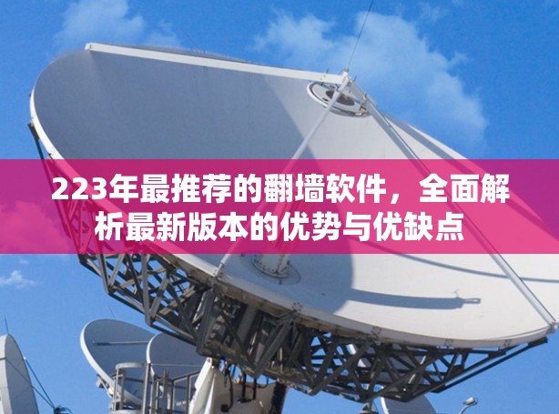 223年最推荐的<strong>翻墙</strong>软件,全面解析最新版本的优势与优缺点