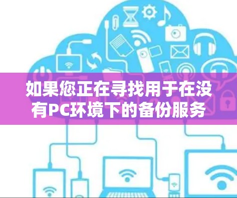 如果您正在寻找用于在没有PC环境下的备份服务器(<strong>翻墙</strong>环境)软件,以下是一些推荐的<strong>翻墙</strong>软件,以及它们的使用场景和特点