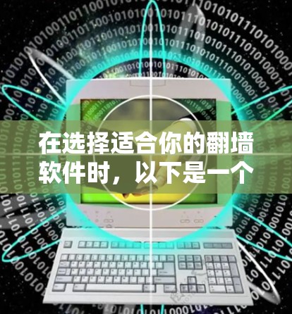 在选择适合你的<strong>翻墙</strong>软件时,以下是一个综合考虑的因素和建议