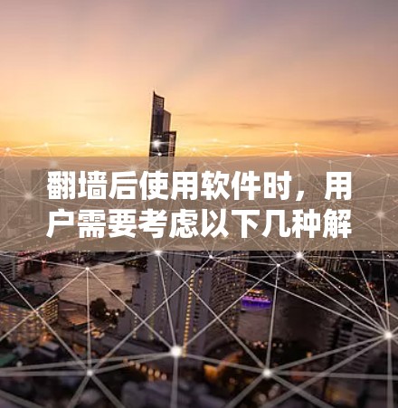 <strong>翻墙</strong>后使用软件时,用户需要考虑以下几种解决方案,以管理未经授权的资源