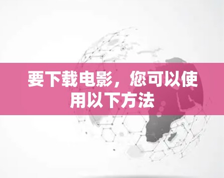 要下载电影,您可以使用以下方法