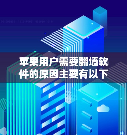 苹果用户需要<strong>翻墙</strong>软件的原因主要有以下几点