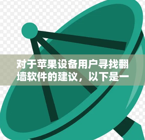 对于苹果设备用户寻找<strong>翻墙</strong>软件的建议,以下是一个综合考虑后的推荐