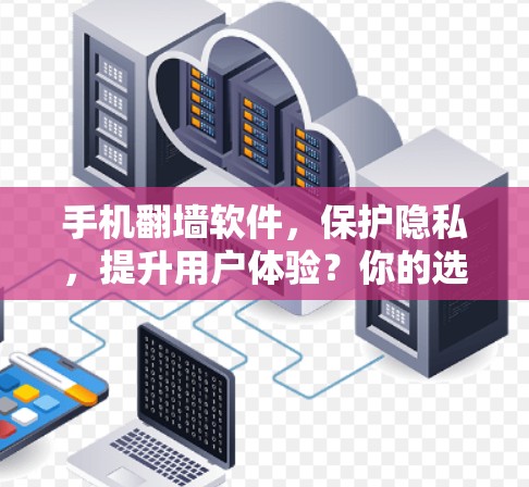 手机<strong>翻墙</strong>软件,保护隐私,提升用户体验?你的选择有哪些?