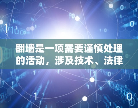 <strong>翻墙</strong>是一项需要谨慎处理的活动,涉及技术、法律、隐私等多个方面。以下是一些关键点和建议