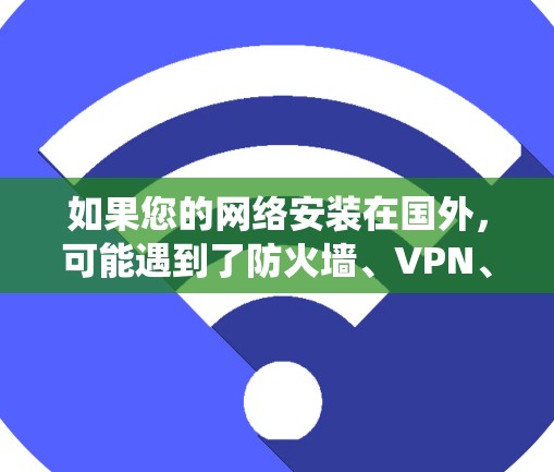 如果您的网络安装在国外,可能遇到了防火墙、VPN、设备转换等问题。如果您计划使用国内的<strong>翻墙</strong>软件来绕过这些防火墙,以下是一些推荐的<strong>翻墙</strong>软件和购买建议