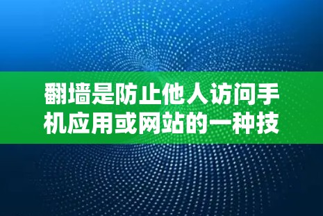<strong>翻墙</strong>是防止他人访问手机应用或网站的一种技术。以下是一些适合手机用户的推荐<strong>翻墙</strong>应用,根据你的需求和预算选择