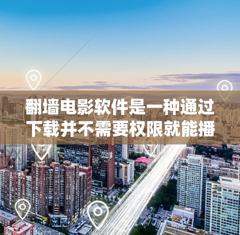 <strong>翻墙</strong>电影软件是一种通过下载并不需要权限就能播放电影的软件,常见于支持无服务器或本地下载的系统。以下是对这种软件的详细介绍