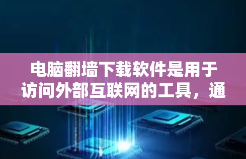 电脑<strong>翻墙</strong>下载软件是用于访问外部互联网的工具,通过<strong>翻墙</strong>后,计算机可以访问远程服务器或资源,同时保持本地连接以防止网络攻击。以下是详细的操作步骤