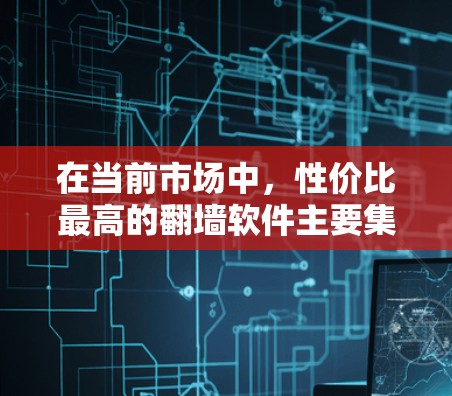 在当前市场中,性价比最高的<strong>翻墙</strong>软件主要集中在NetNex、NexSwitch和NetSwitcher这些品牌。每款软件都有其独特的优势和特点
