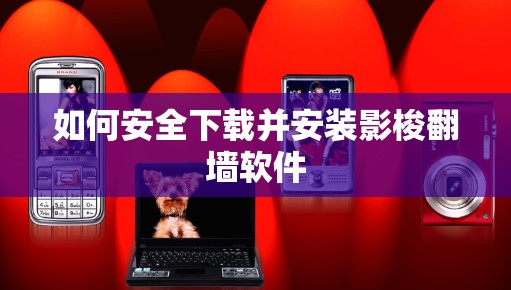 如何安全下载并安装影梭<strong>翻墙</strong>软件