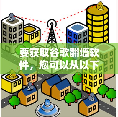 要获取谷歌<strong>翻墙</strong>软件,您可以从以下途径进行探索