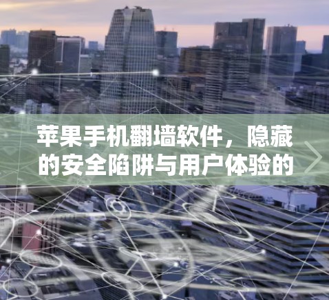 苹果手机<strong>翻墙</strong>软件,隐藏的安全陷阱与用户体验的困境