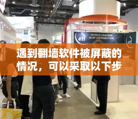 遇到<strong>翻墙</strong>软件被屏蔽的情况,可以采取以下步骤来解决