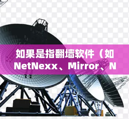 如果是指<strong>翻墙</strong>软件(如NetNexx、Mirror、NetMirror等)那么设置这些软件的配置通常需要以下步骤